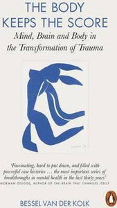 The Body Keeps the Score : Mind, Brain and Body in the Transformation of Trauma