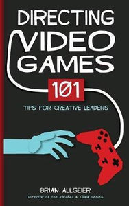 Directing Video Games : 101 Tips for Creative Leaders
