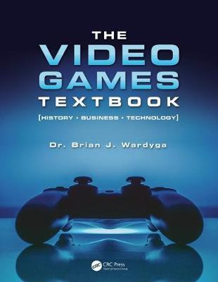 The Video Games Textbook : History * Business * Technology
