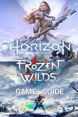 Horizon Zero Dawn Game Guide : Complete Edition Including The Frozen Wilds Expansion